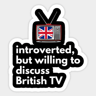 Introverted, But Willing to Discuss British TV Sticker